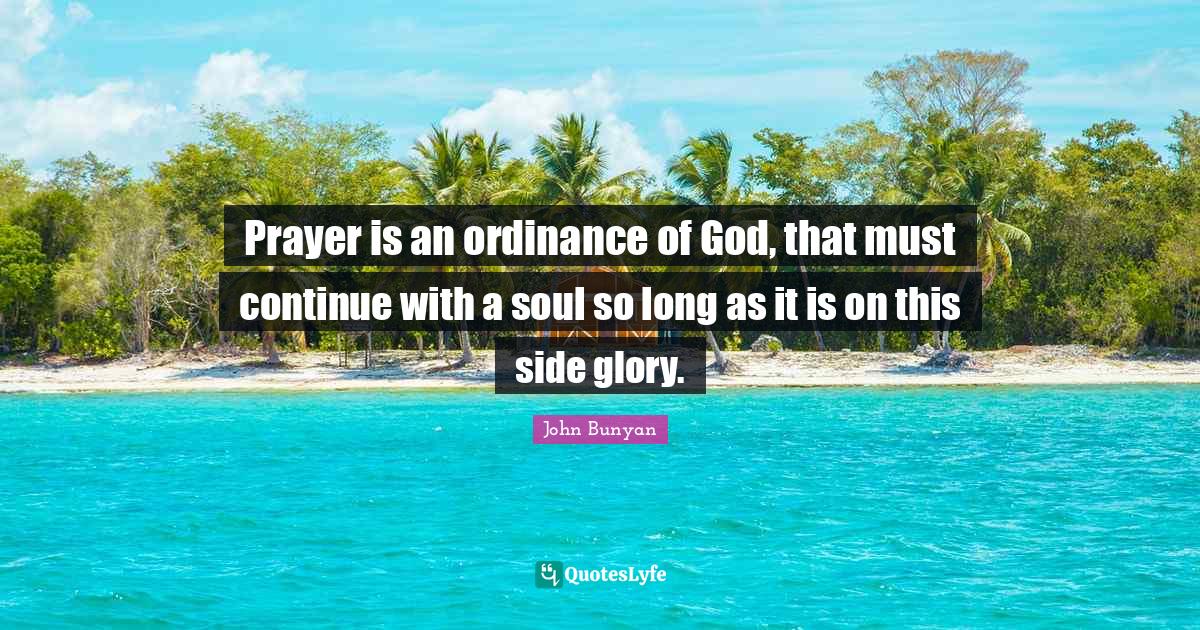 Prayer is an ordinance of God, that must continue with a soul so long
