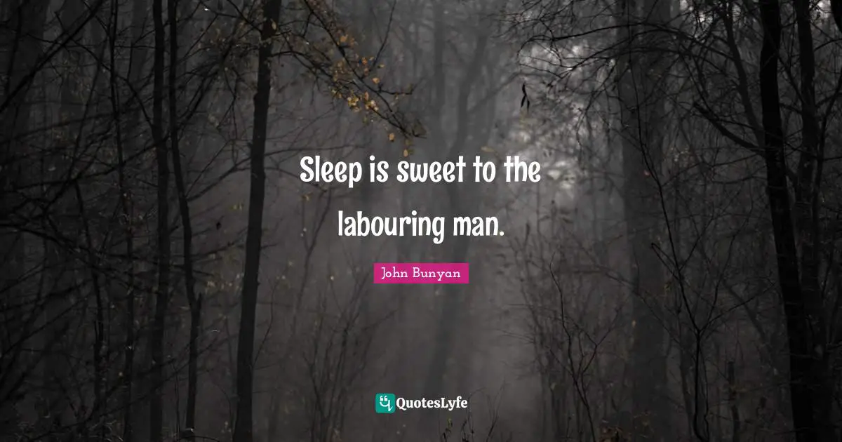 Sleep is sweet to the labouring man.