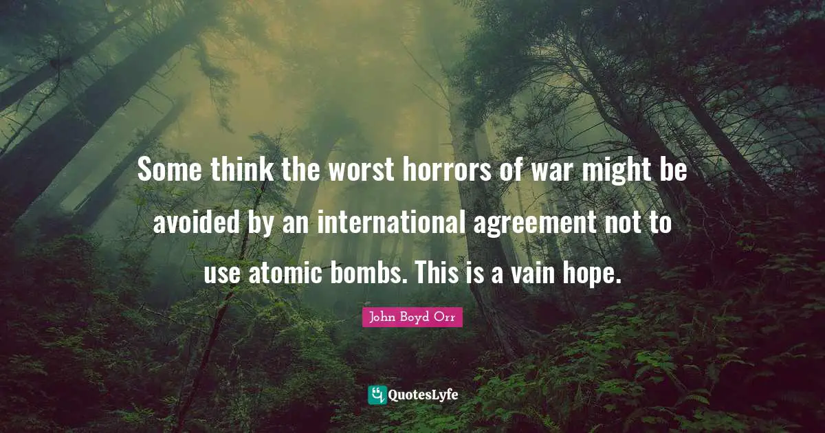 Some think the worst horrors of war might be avoided by an international agreement not to use atomic bombs. This is a vain hope.