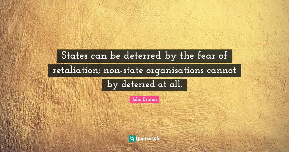 States can be deterred by the fear of retaliation; non-state organisations cannot by deterred at all.