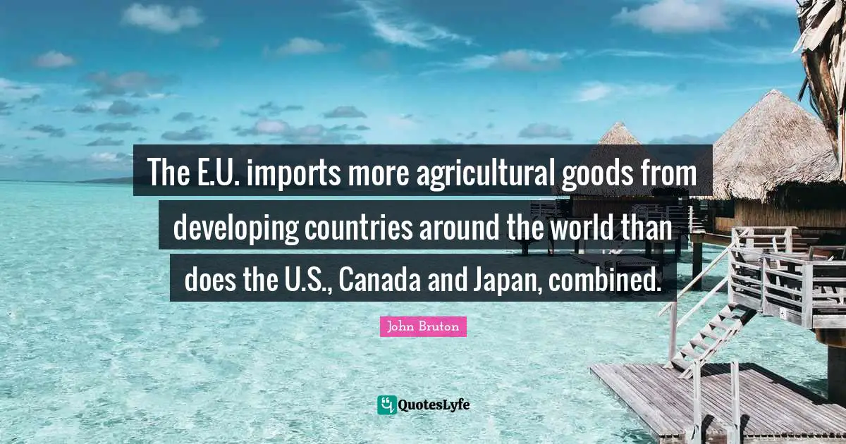 The E.U. imports more agricultural goods from developing countries around the world than does the U.S., Canada and Japan, combined.