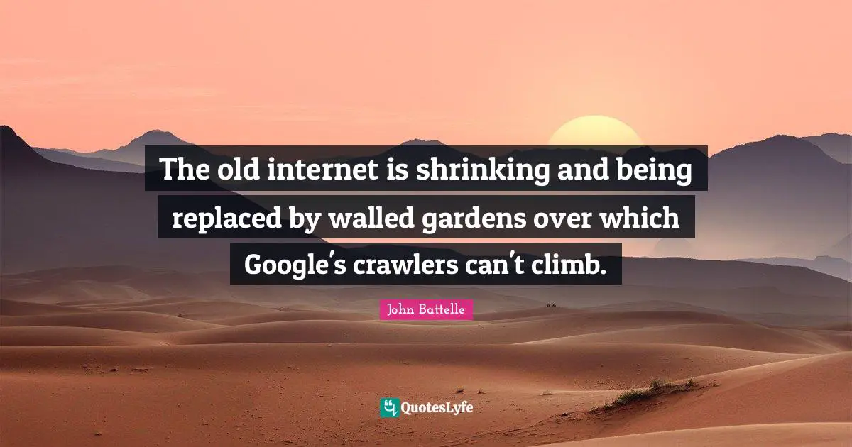 The old internet is shrinking and being replaced by walled gardens over which Google's crawlers can't climb.