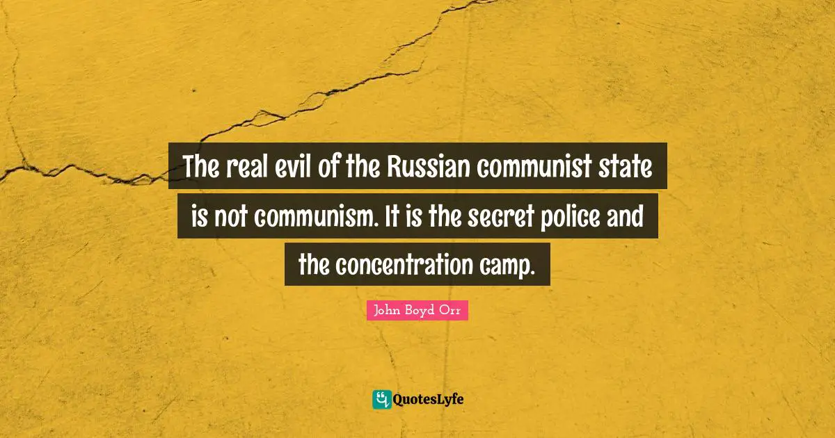 The real evil of the Russian communist state is not communism. It is the secret police and the concentration camp.
