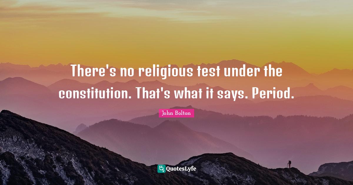 There's no religious test under the constitution. That's what it says