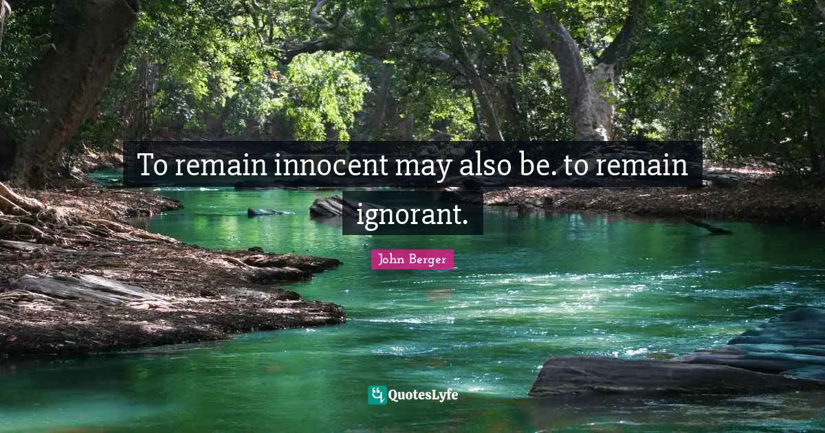 To remain innocent may also be. to remain ignorant.