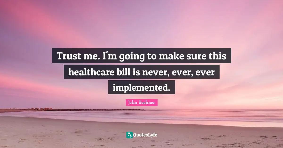Healthcare Quotes: "Trust me. I'm going to make sure this healthcare bill is never, ever, ever implemented."
