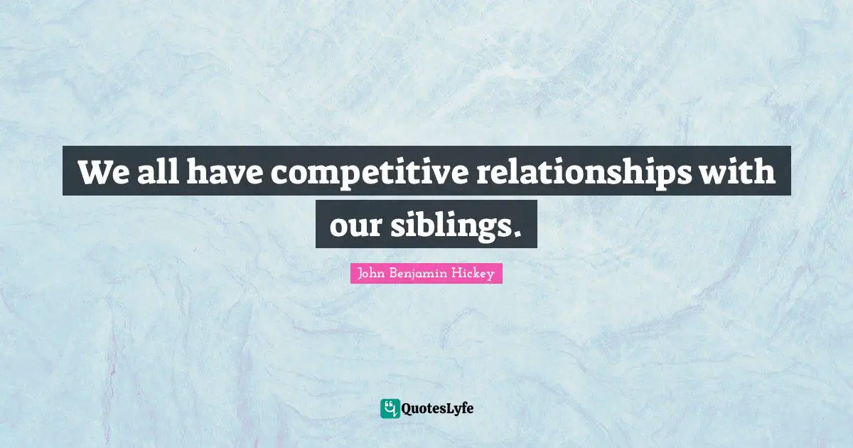 We all have competitive relationships with our siblings.
