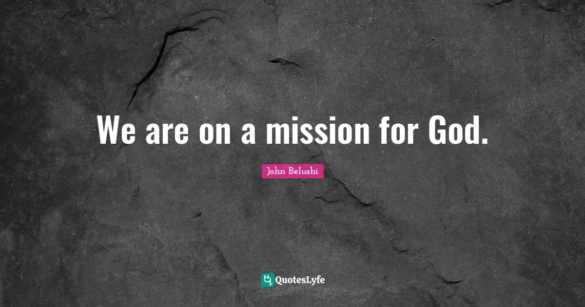 We are on a mission for God.