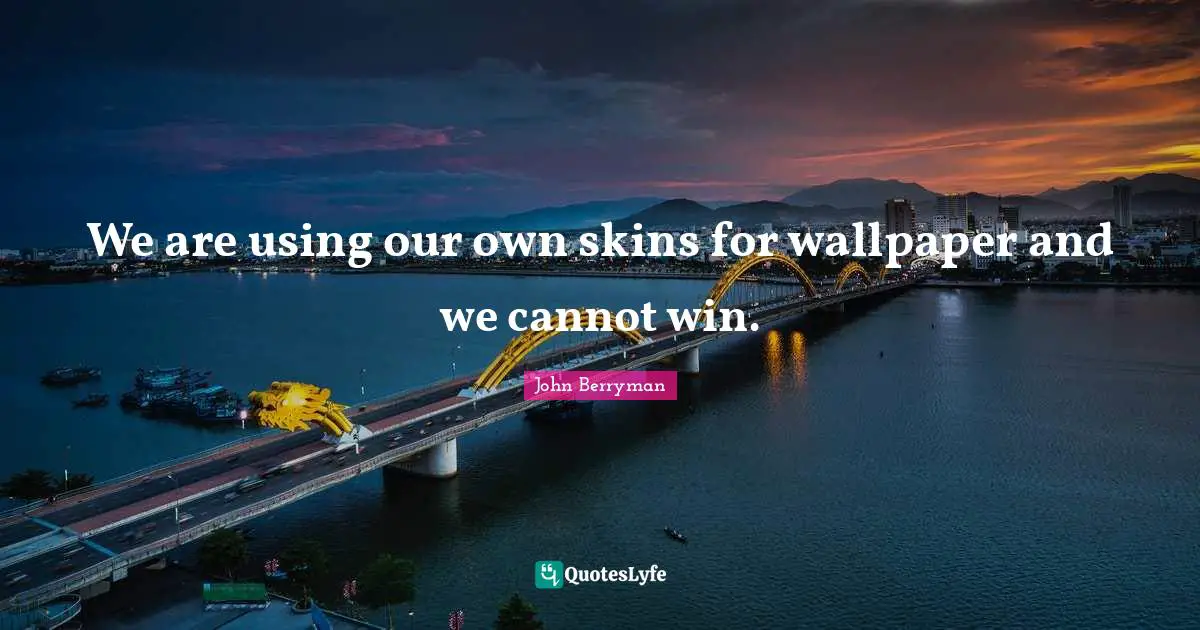 We are using our own skins for wallpaper and we cannot win.