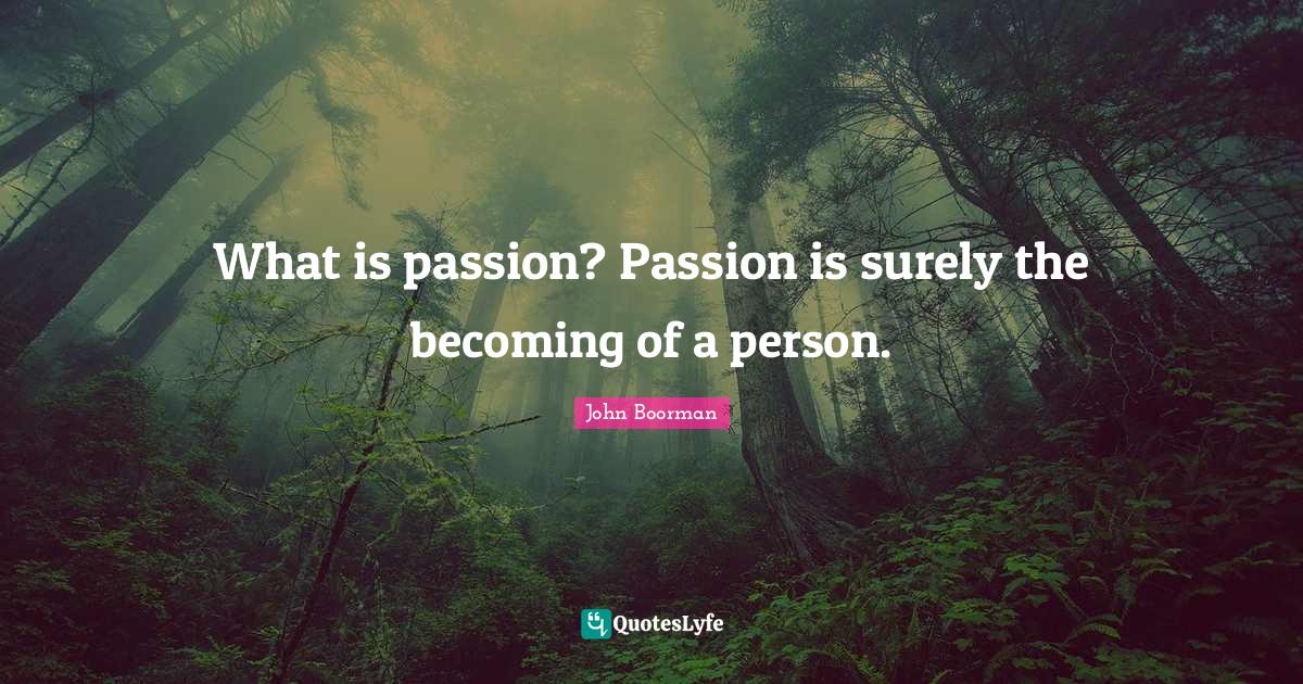 What is passion? Passion is surely the of a person.... Quote