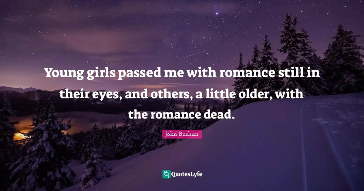 Young girls passed me with romance still in their eyes, and others, a little older, with the romance dead.