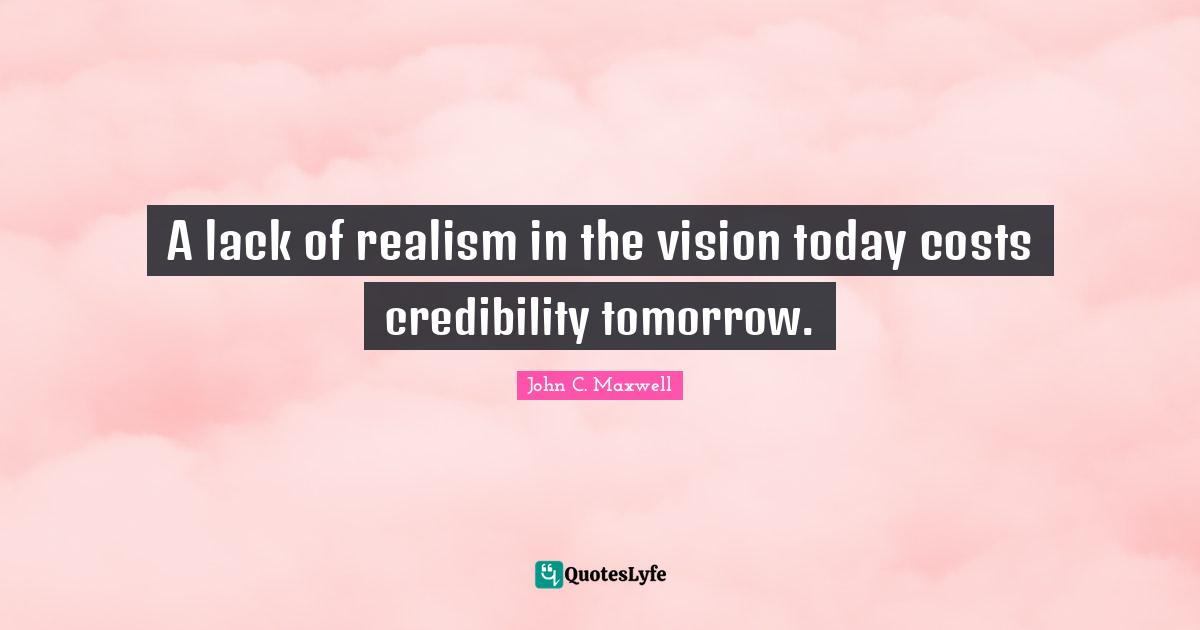 A lack of realism in the vision today costs credibility tomorrow.