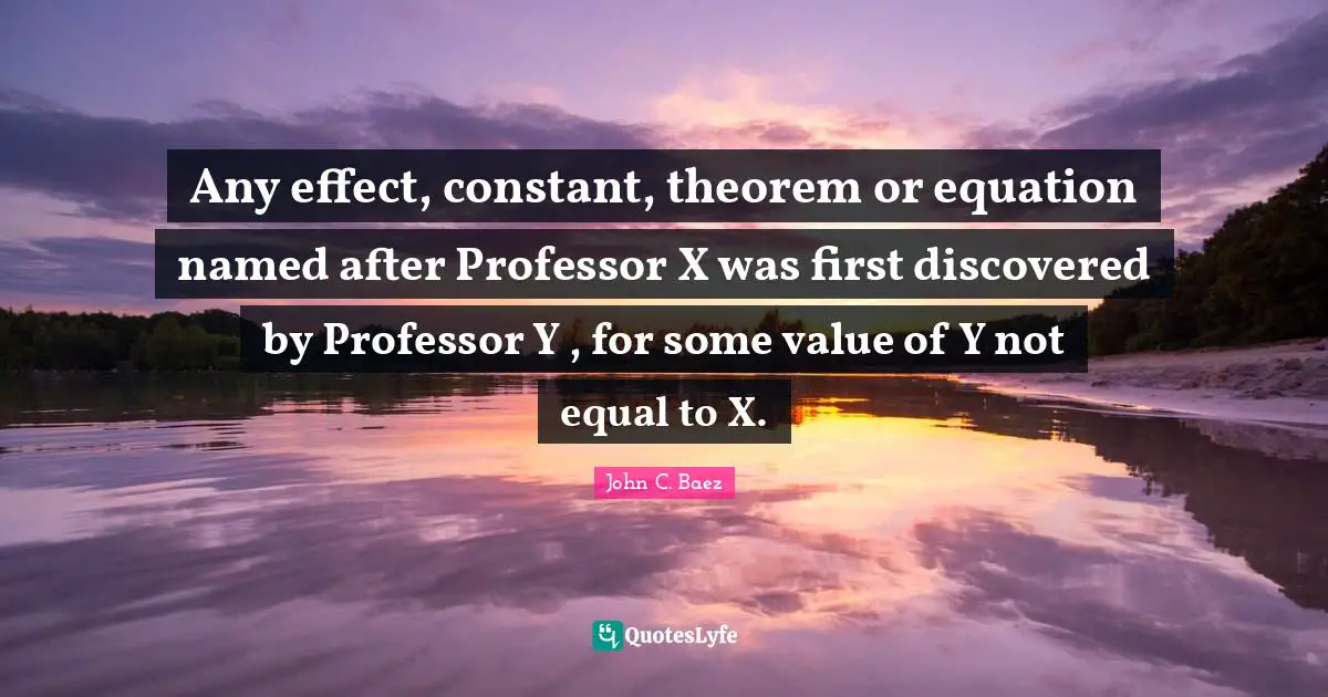 Any effect, constant, theorem or equation named after Professor X was first discovered by Professor Y , for some value of Y not equal to X.