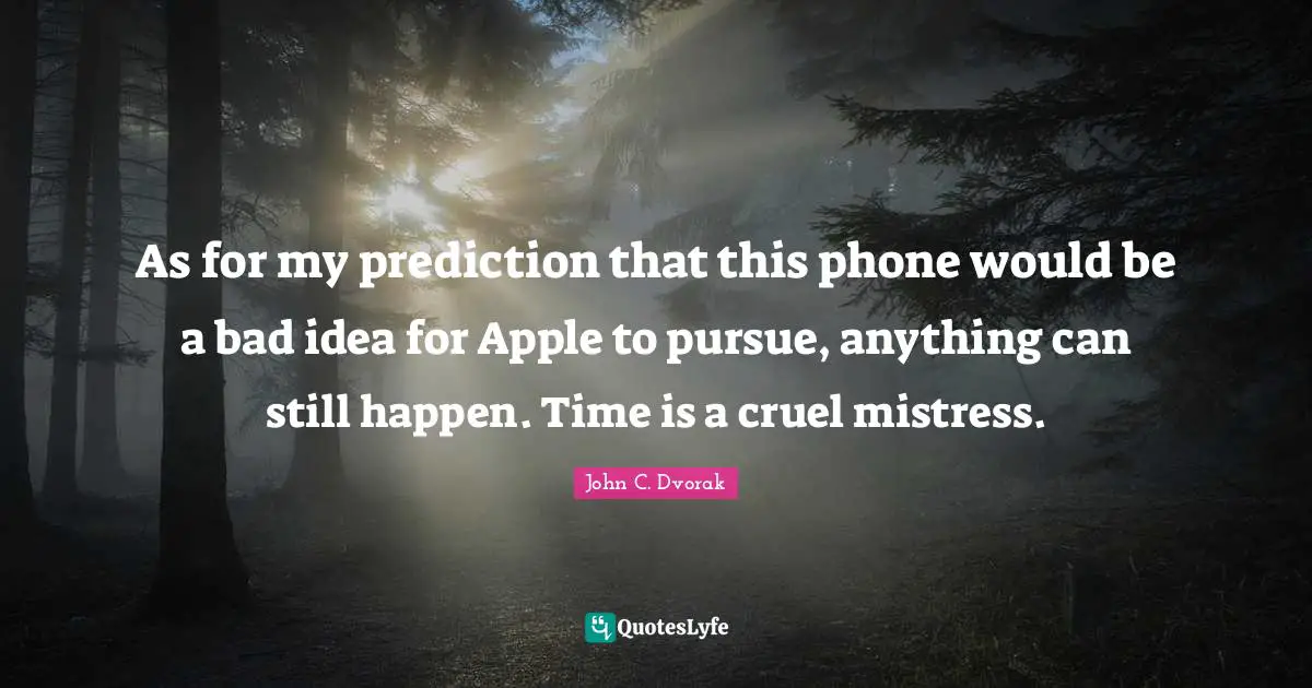 As for my prediction that this phone would be a bad idea for Apple to pursue, anything can still happen. Time is a cruel mistress.