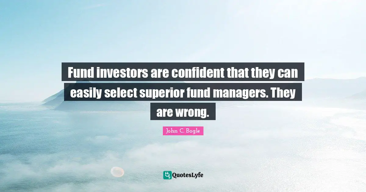 Fund investors are confident that they can easily select superior fund managers. They are wrong.