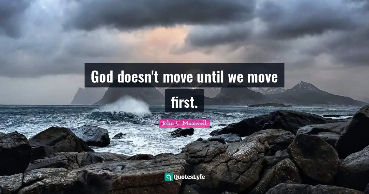 God doesn't move until we move first.