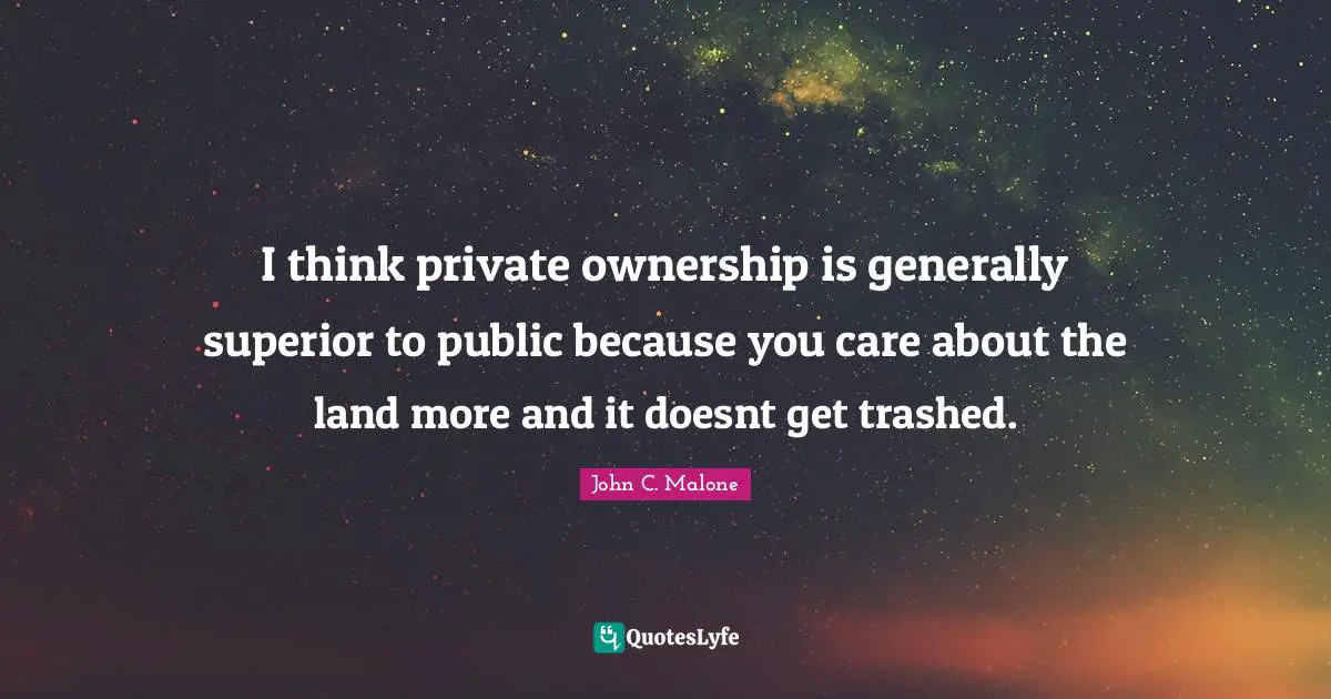 I think private ownership is generally superior to public because you care about the land more and it doesnt get trashed.