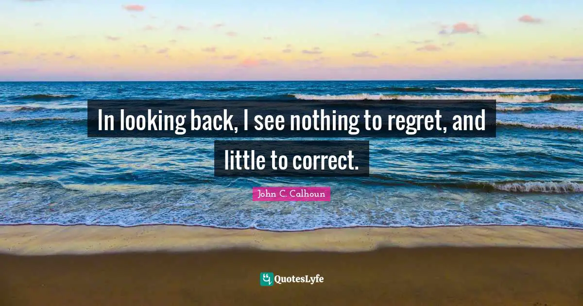 In looking back, I see nothing to regret, and little to correct.