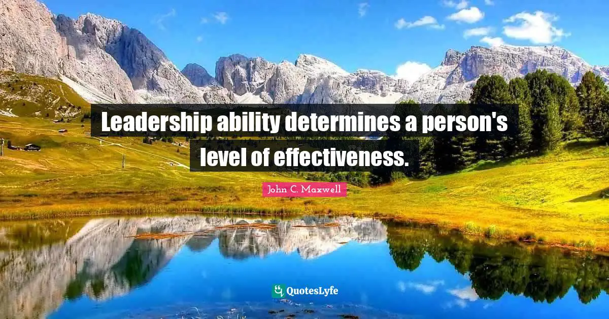 Leadership ability determines a person's level of effectiveness.
