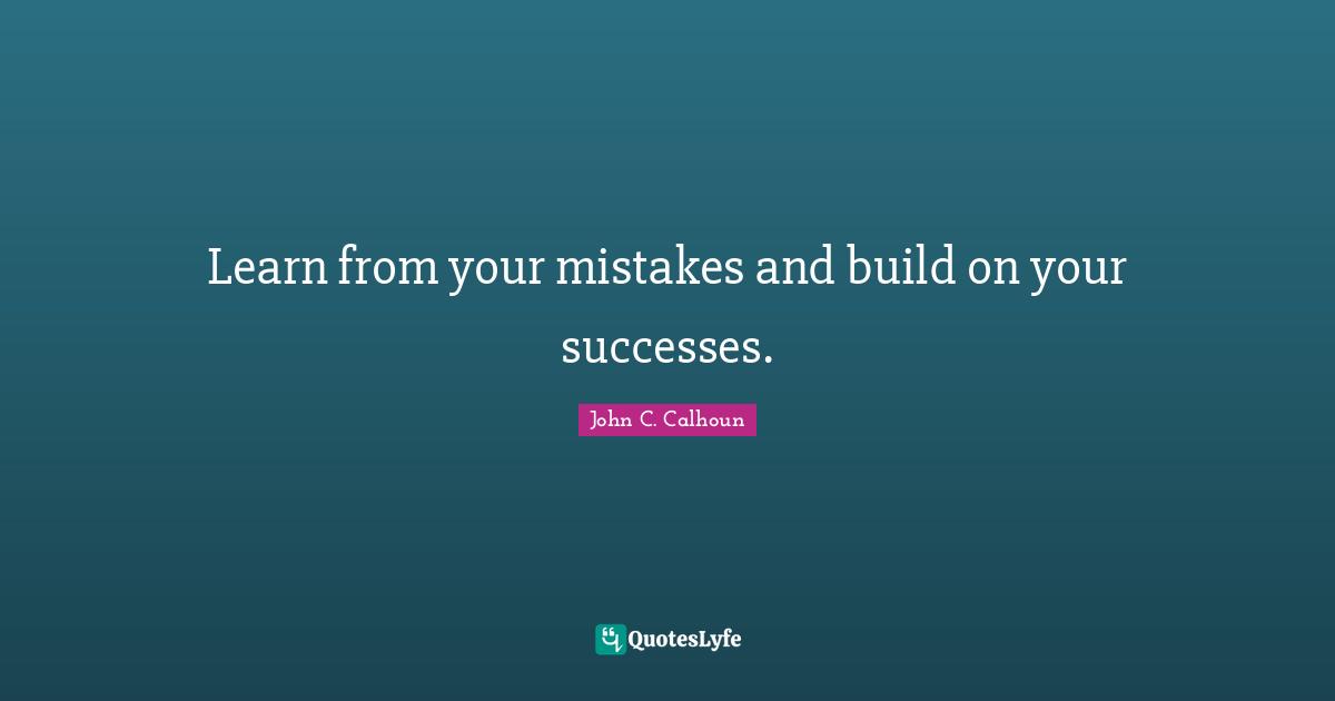 Learn From Your Mistakes Quotes: "Learn from your mistakes and build on your successes."