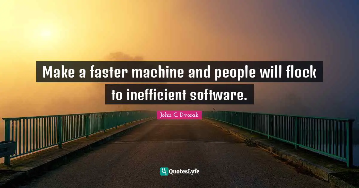 Make a faster machine and people will flock to inefficient software.