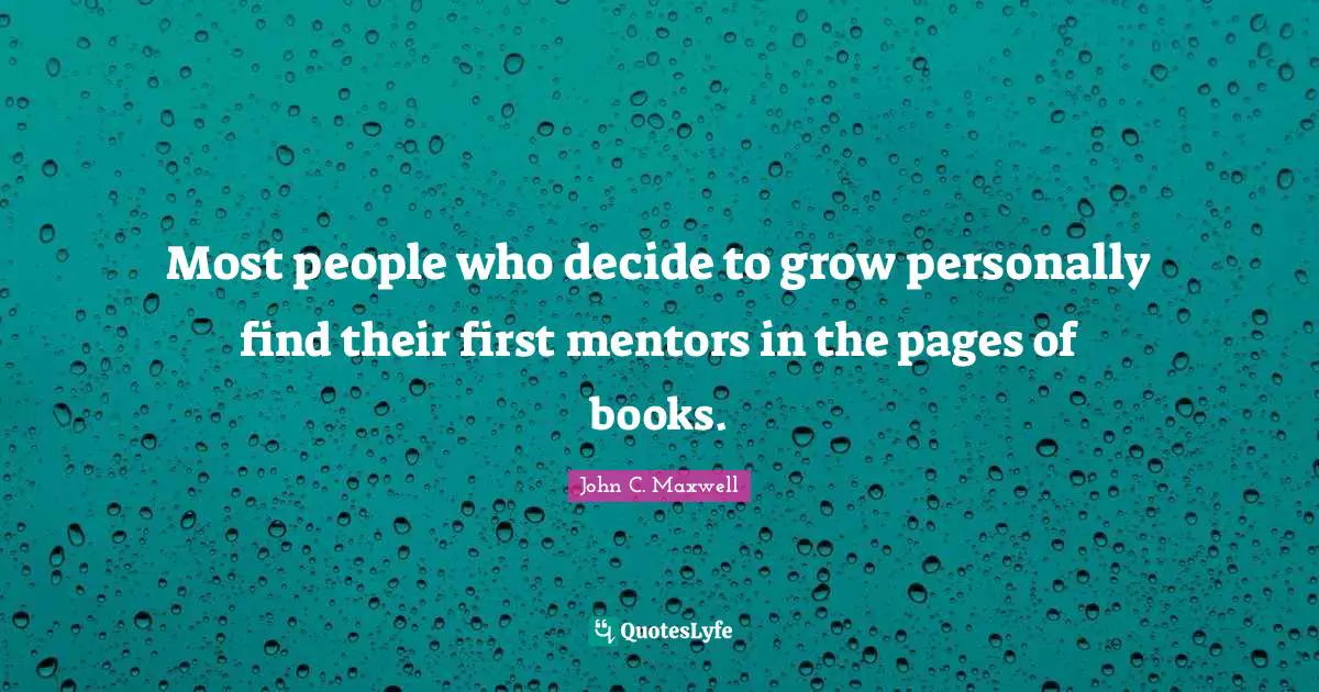 Most people who decide to grow personally find their first mentors in the pages of books.