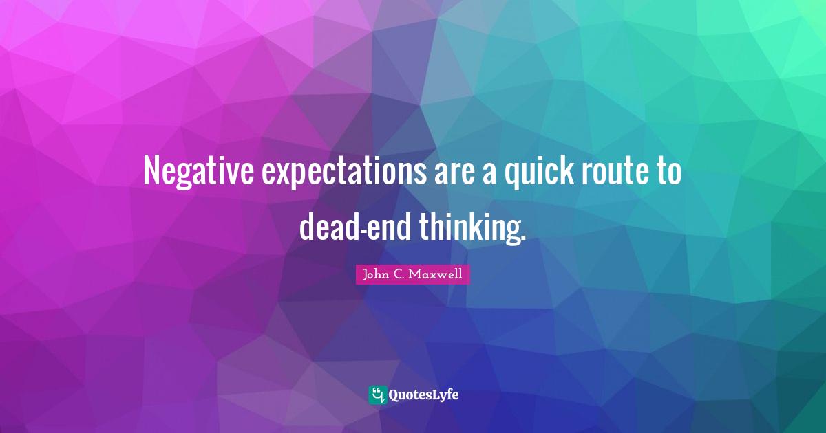 Negative Expectations Quotes: "Negative expectations are a quick route to dead-end thinking."