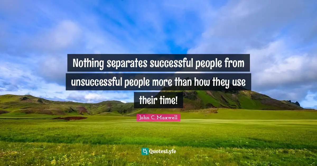 Successful People Quotes: "Nothing separates successful people from unsuccessful people more than how they use their time!"
