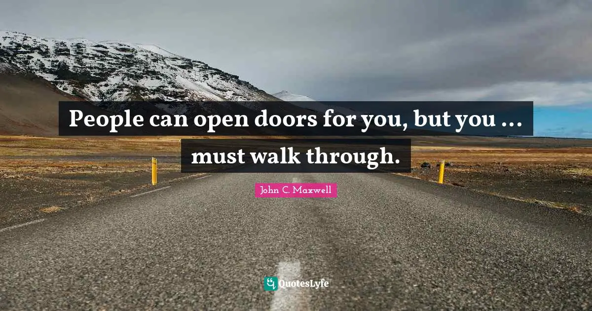 People can open doors for you, but you ... must walk through.