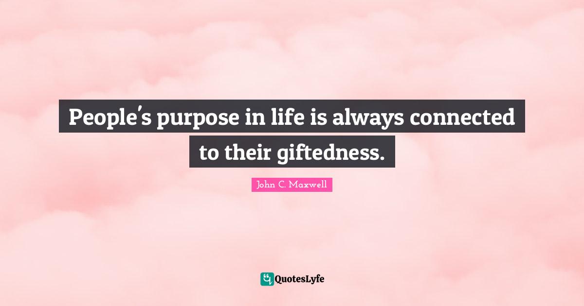 Giftedness Quotes: "People's purpose in life is always connected to their giftedness."