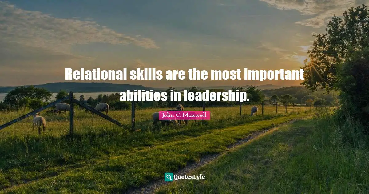 Relational skills are the most important abilities in leadership.
