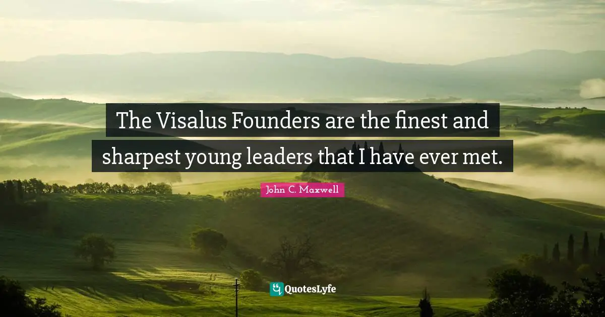 The Visalus Founders are the finest and sharpest young leaders that I have ever met.