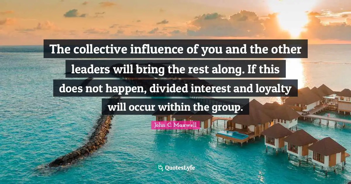 The collective influence of you and the other leaders will bring the rest along. If this does not happen, divided interest and loyalty will occur within the group.