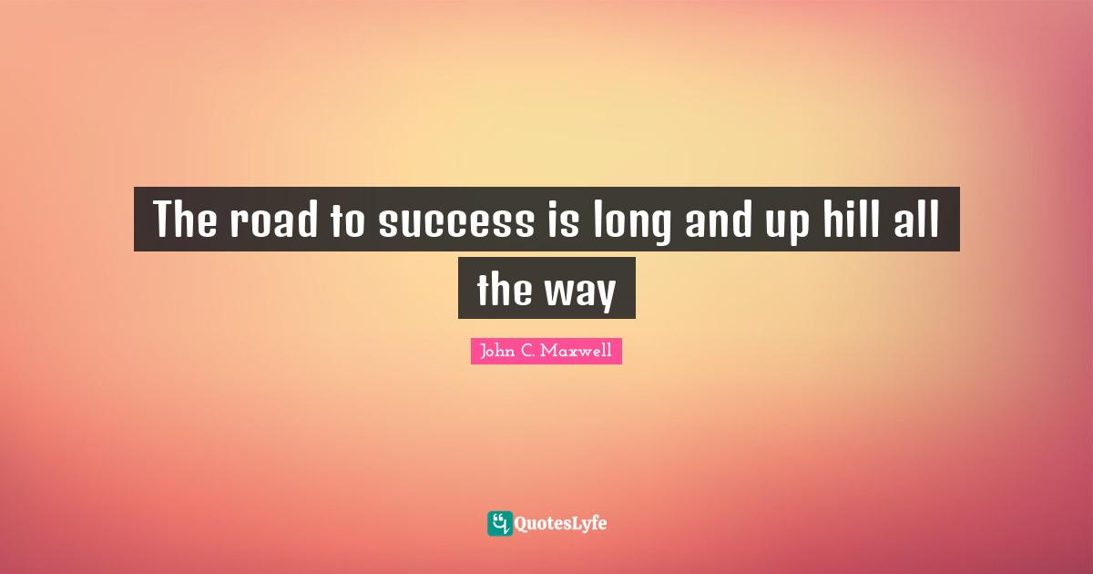 The road to success is long and up hill all the way