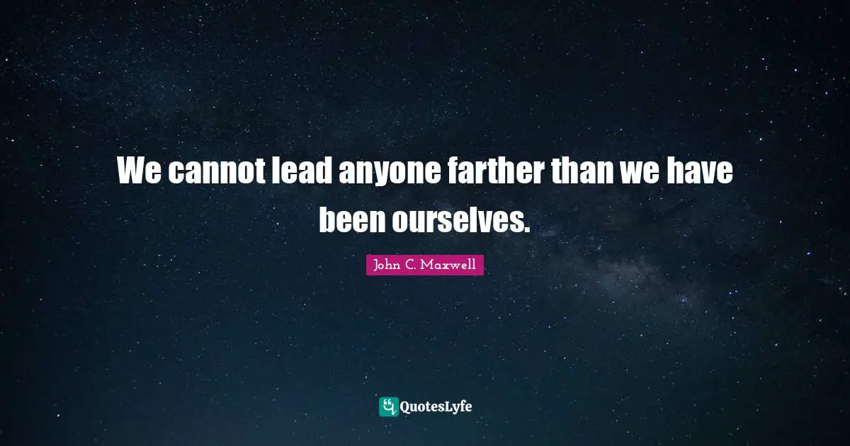 We cannot lead anyone farther than we have been ourselves.