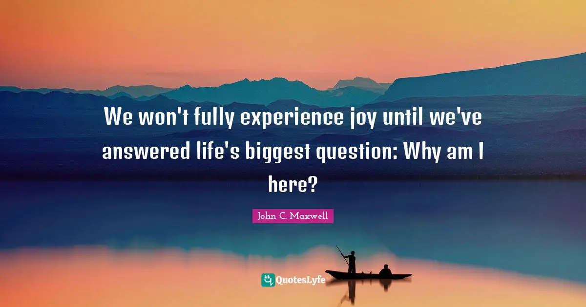 We won't fully experience joy until we've answered life's biggest question: Why am I here?