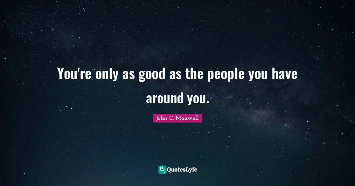 Mcdonalds Quotes: "You're only as good as the people you have around you."