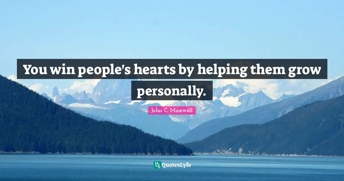 You win people's hearts by helping them grow personally.