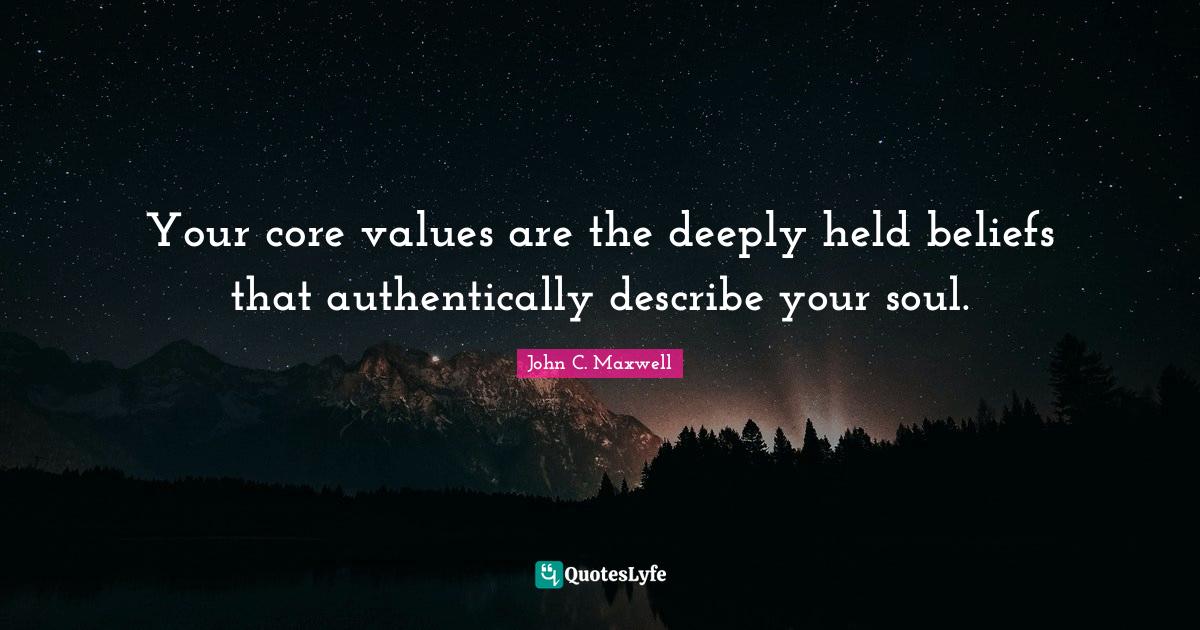Your core values are the deeply held beliefs that authentically descri