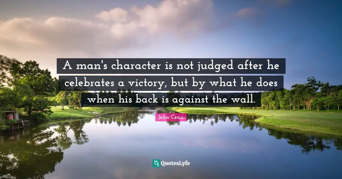 Victory Quotes: "A man's character is not judged after he celebrates a victory, but by what he does when his back is against the wall."