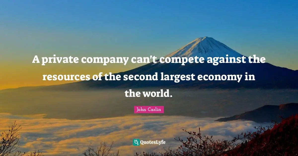 A private company can't compete against the resources of the second largest economy in the world.