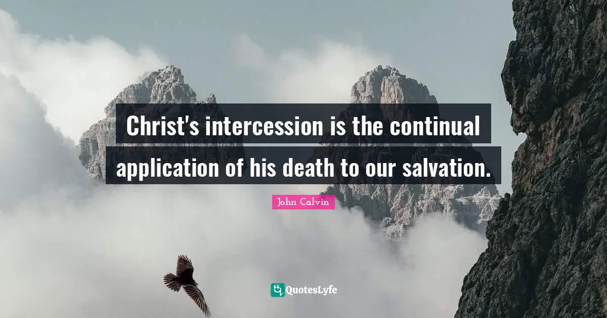 Christ's intercession is the continual application of his death to our salvation.
