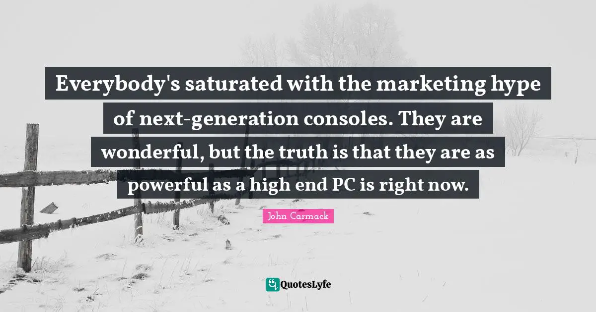 Everybody's saturated with the marketing hype of next-generation consoles. They are wonderful, but the truth is that they are as powerful as a high end PC is right now.