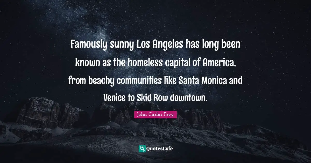 Famously sunny Los Angeles has long been known as the homeless capital of America, from beachy communities like Santa Monica and Venice to Skid Row downtown.