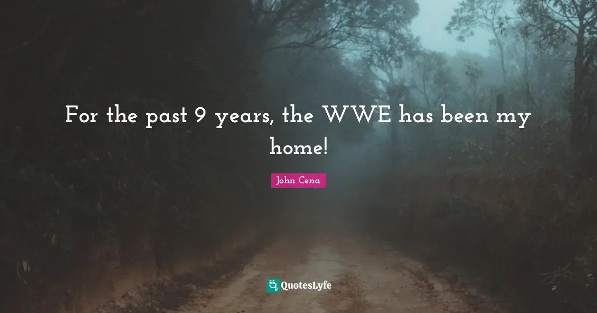 For the past 9 years, the WWE has been my home!