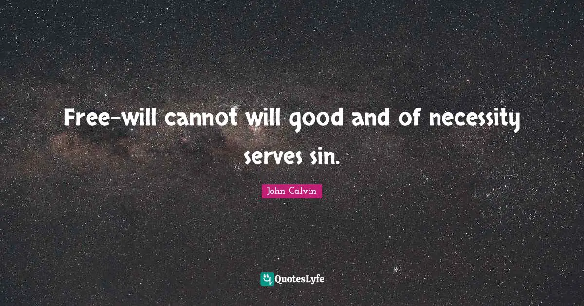 Free-will cannot will good and of necessity serves sin.