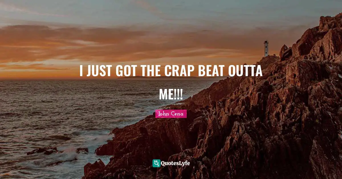 I JUST GOT THE CRAP BEAT OUTTA ME!!!