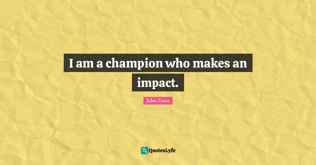 I am a champion who makes an impact.