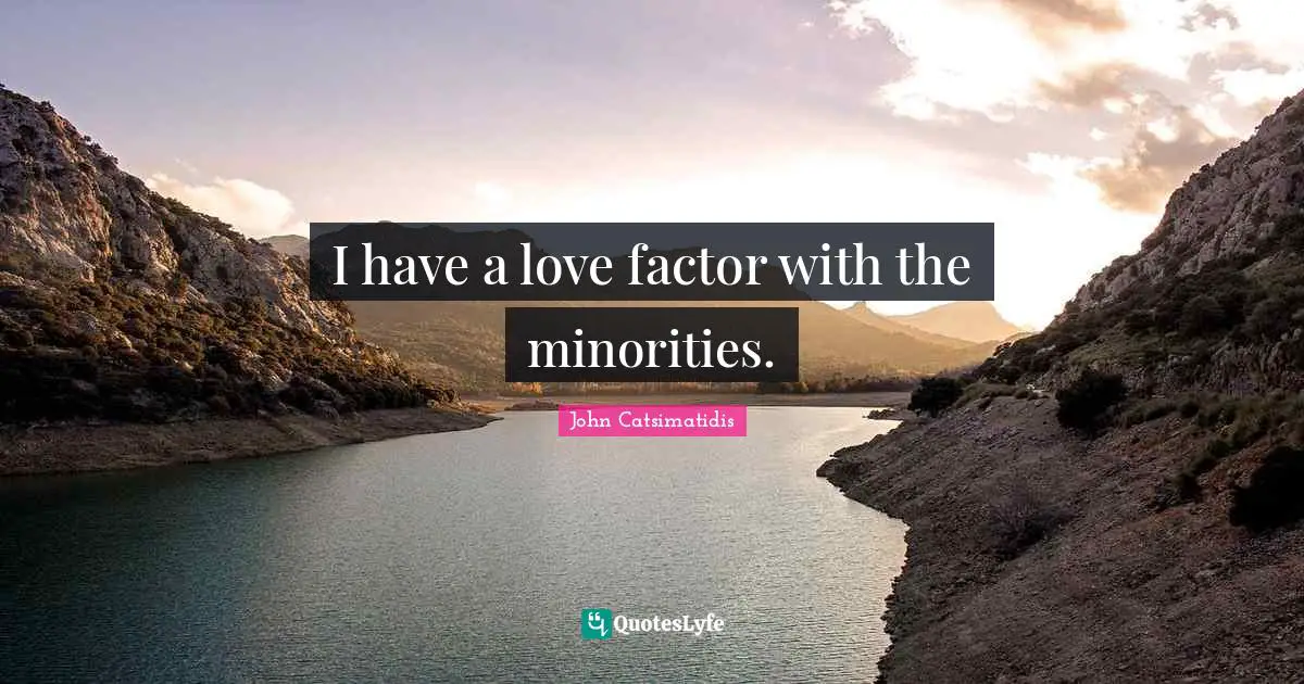 I have a love factor with the minorities.