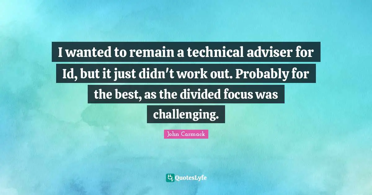 Adviser Quotes: "I wanted to remain a technical adviser for Id, but it just didn't work out. Probably for the best, as the divided focus was challenging."